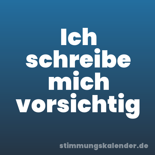 Ich schreibe mich vorsichtig