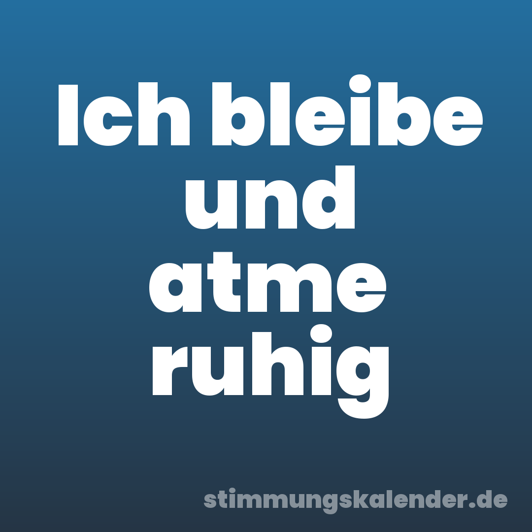 Ich bleibe und atme ruhig