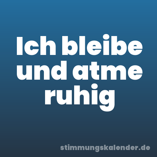 Ich bleibe und atme ruhig
