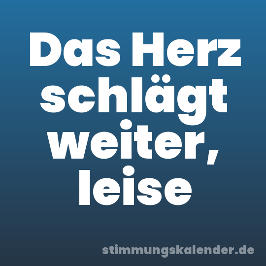 Das Herz schlägt weiter, leise