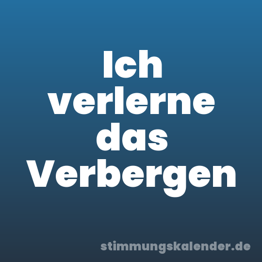 Ich verlerne das Verbergen