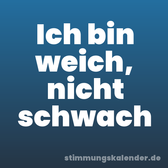 Ich bin weich, nicht schwach