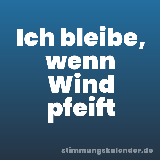 Ich bleibe, wenn Wind pfeift