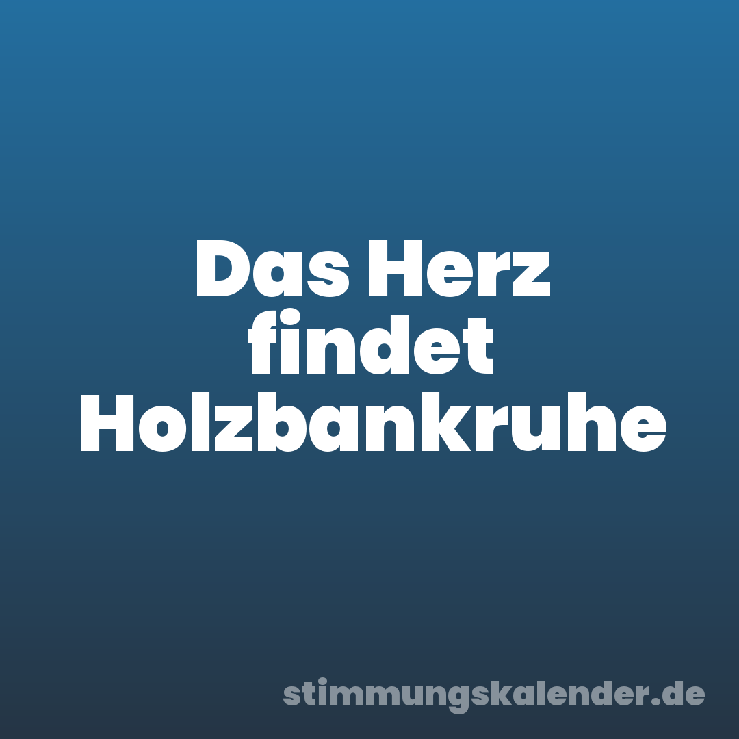 Das Herz findet Holzbankruhe