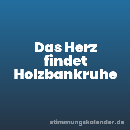 Das Herz findet Holzbankruhe