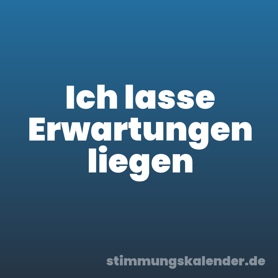 Ich lasse Erwartungen liegen