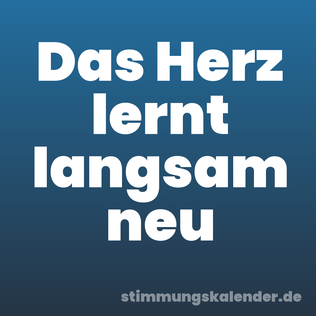 Das Herz lernt langsam neu