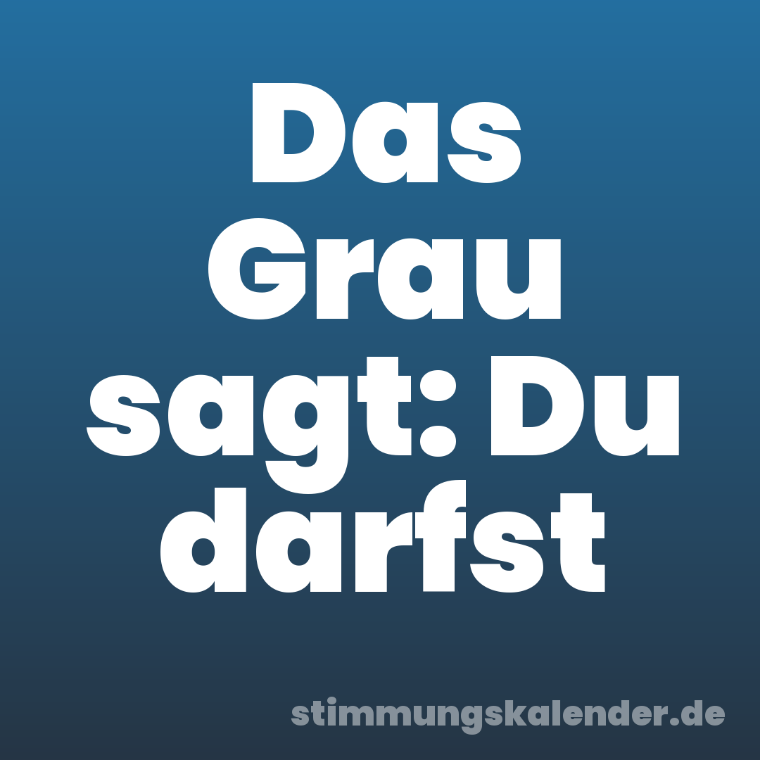 Das Grau sagt: Du darfst