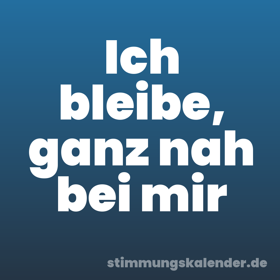 Ich bleibe, ganz nah bei mir