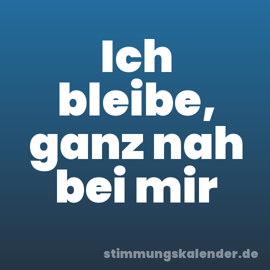 Ich bleibe, ganz nah bei mir