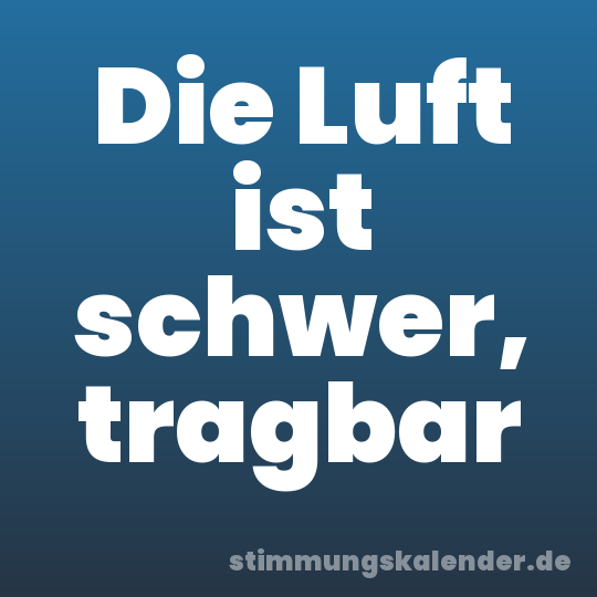 Die Luft ist schwer, tragbar