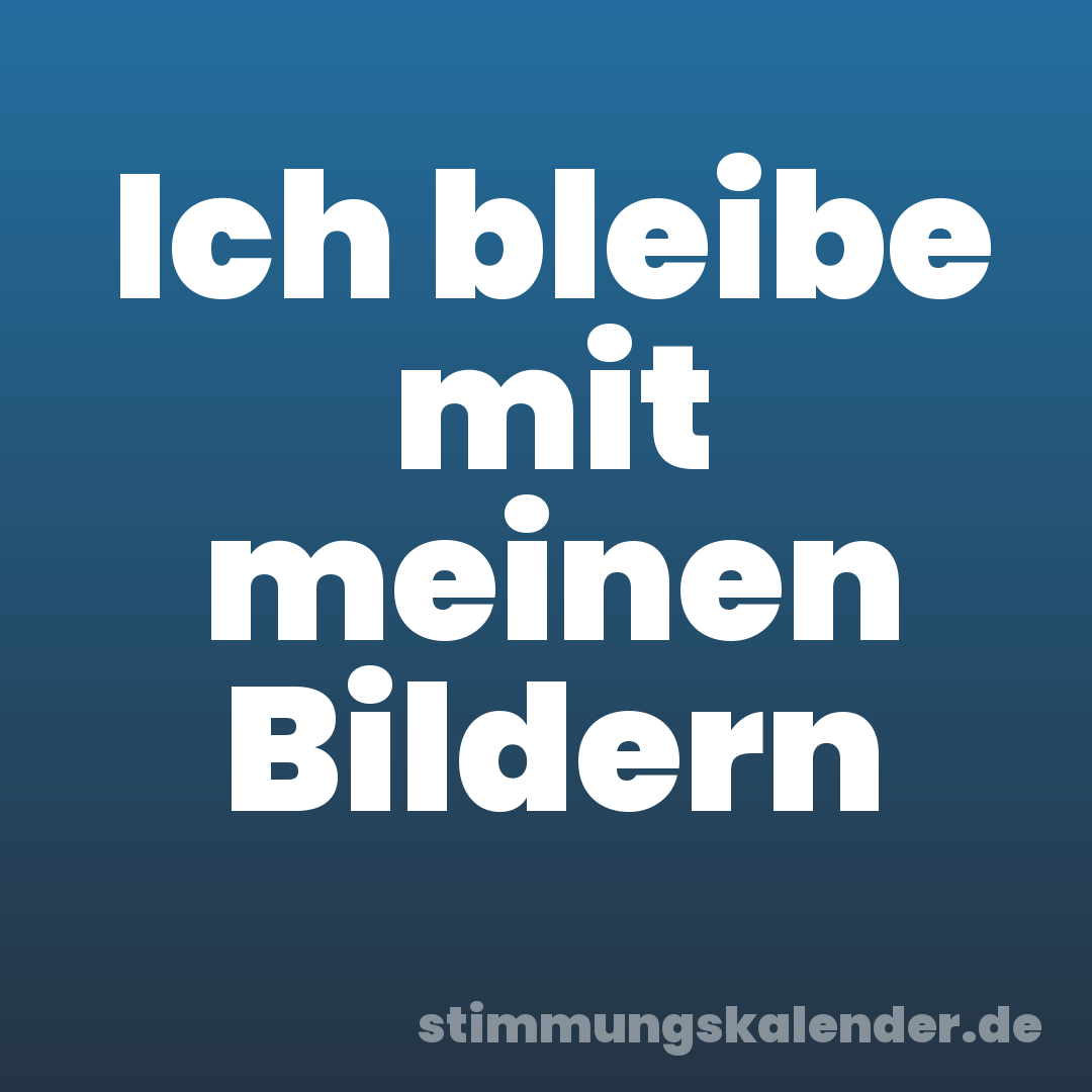Ich bleibe mit meinen Bildern