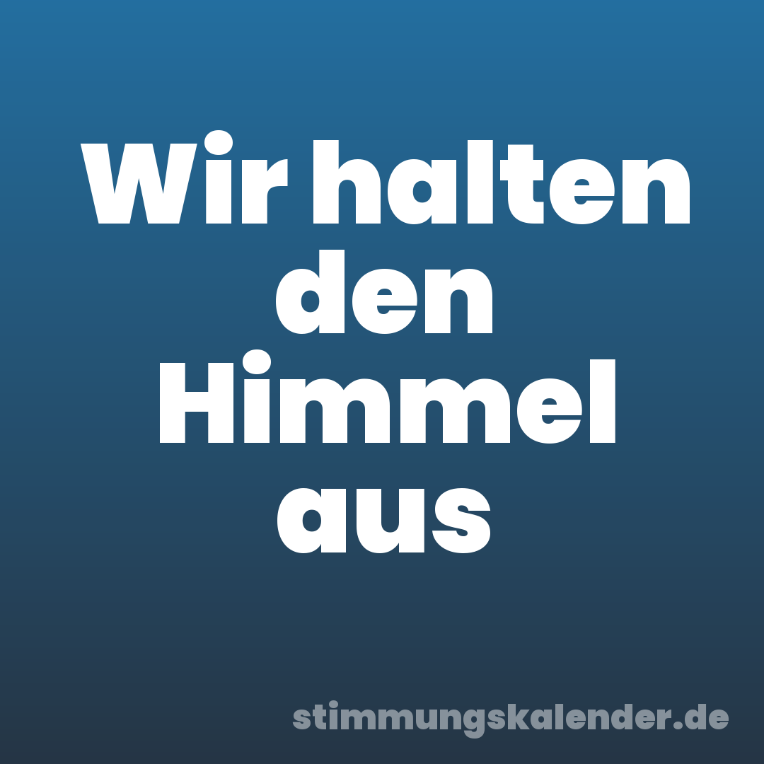 Wir halten den Himmel aus