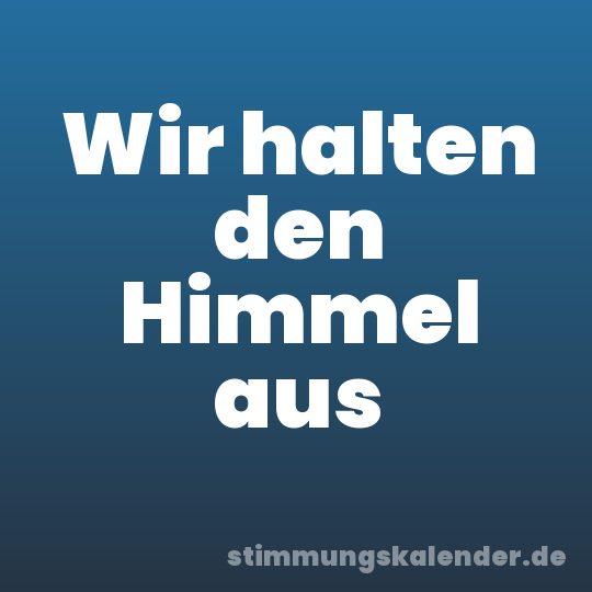 Wir halten den Himmel aus