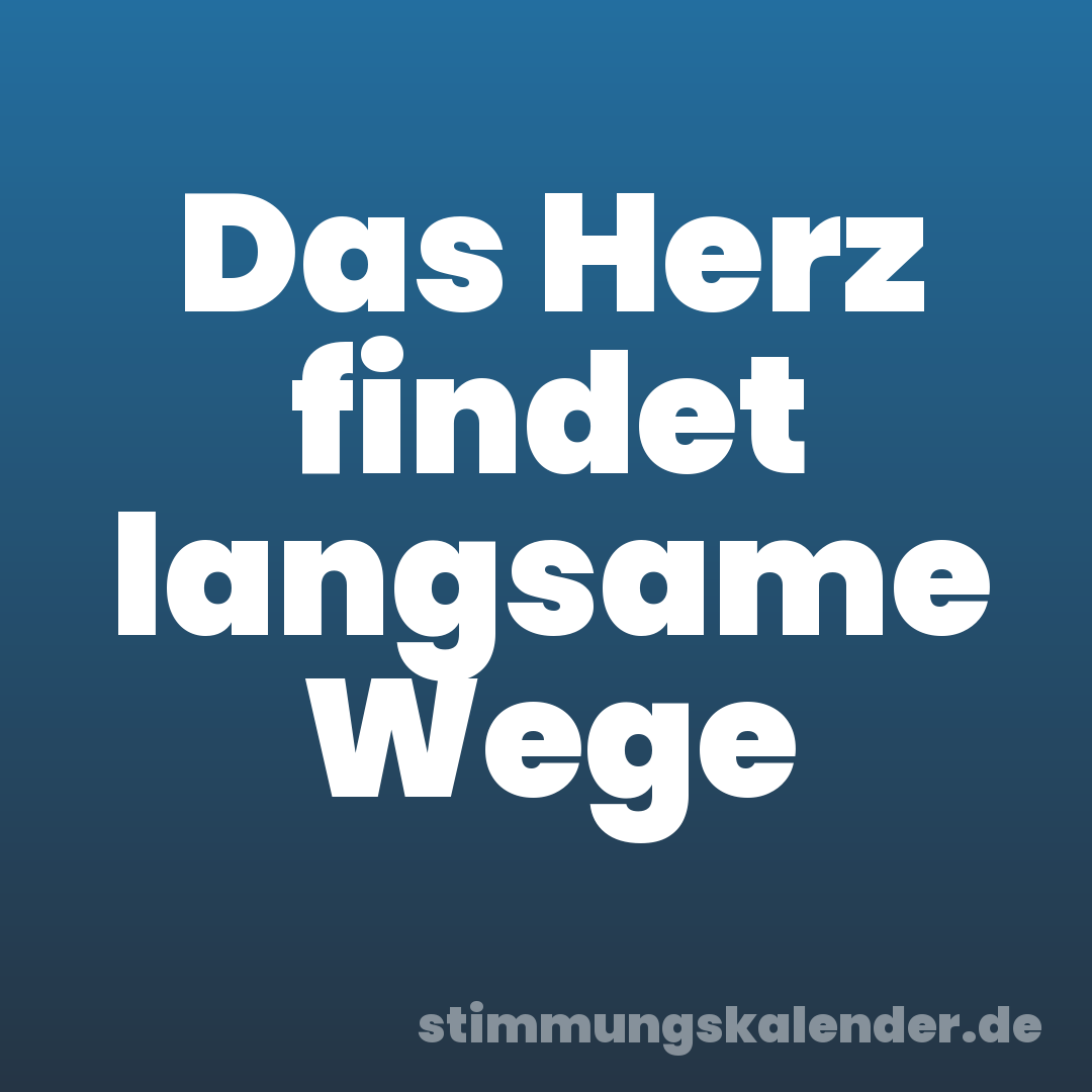 Das Herz findet langsame Wege