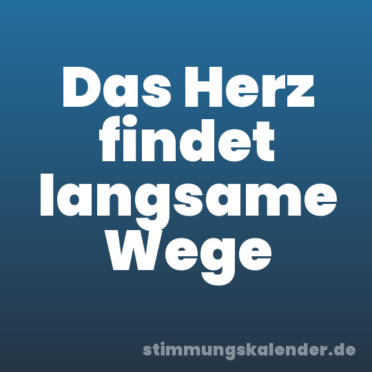 Das Herz findet langsame Wege