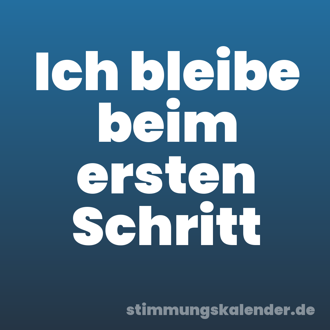 Ich bleibe beim ersten Schritt