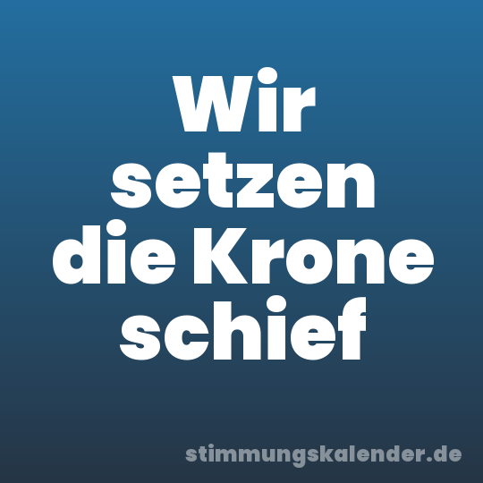 Wir setzen die Krone schief