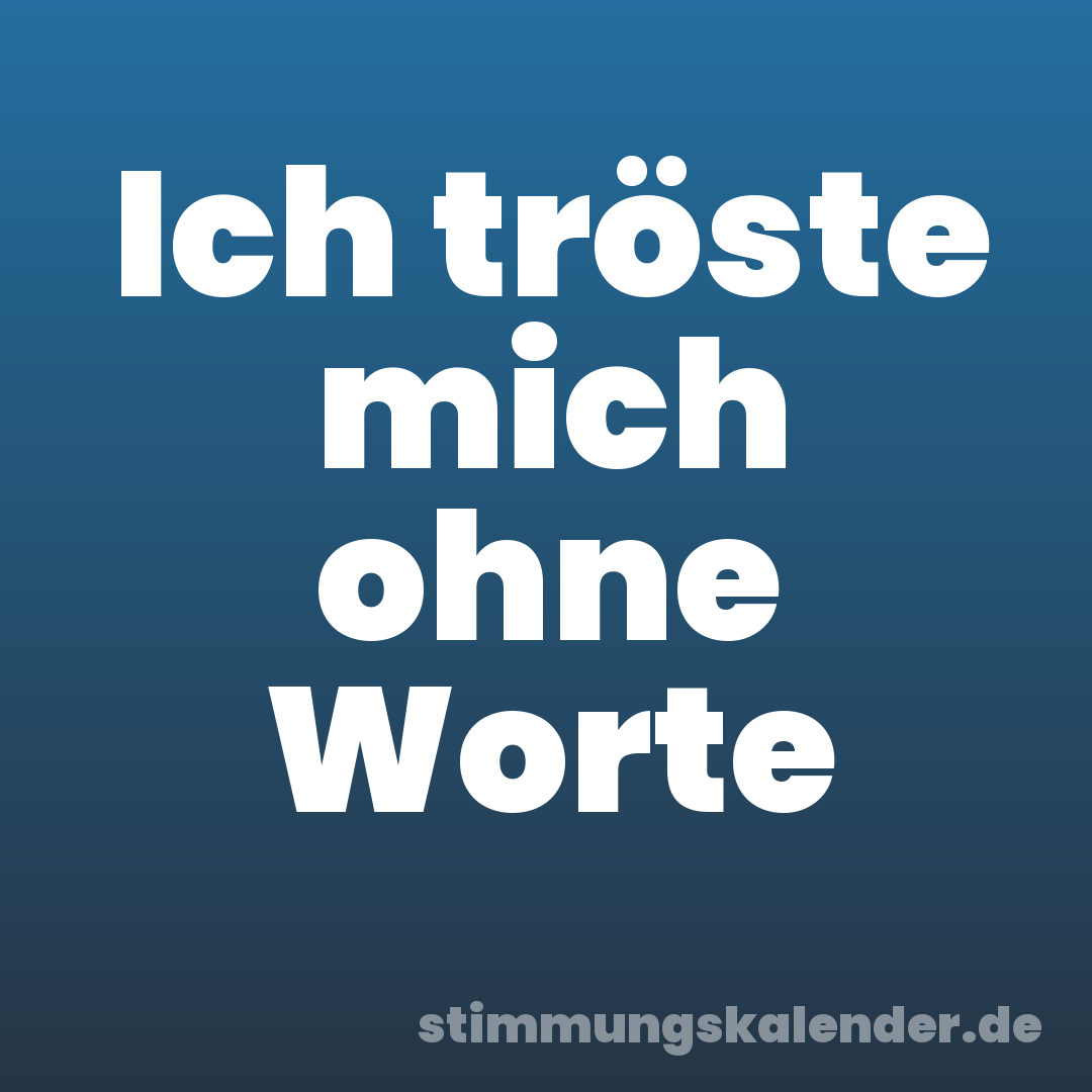 Ich tröste mich ohne Worte