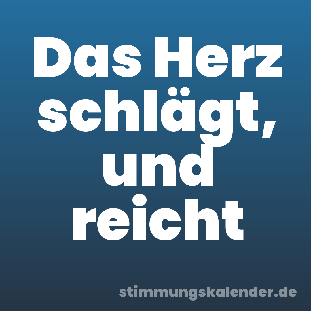 Das Herz schlägt, und reicht