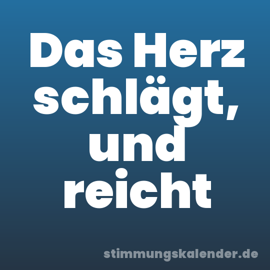Das Herz schlägt, und reicht