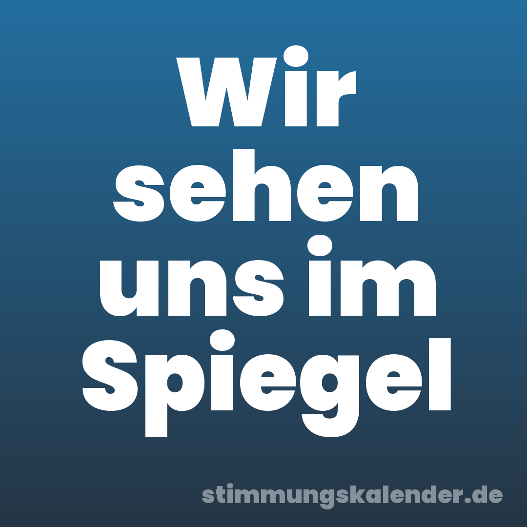 Wir sehen uns im Spiegel