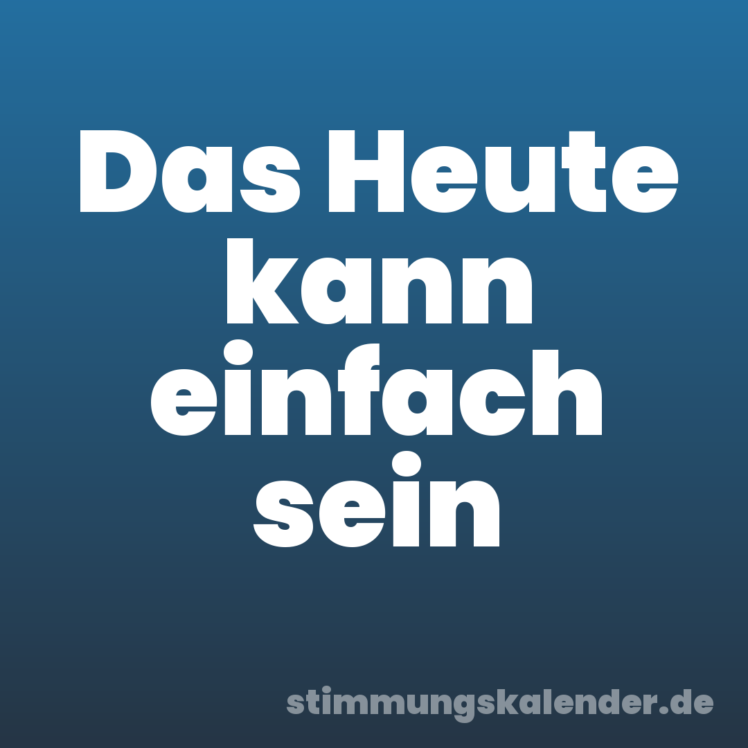 Das Heute kann einfach sein