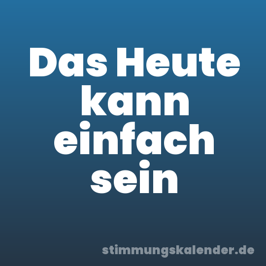 Das Heute kann einfach sein