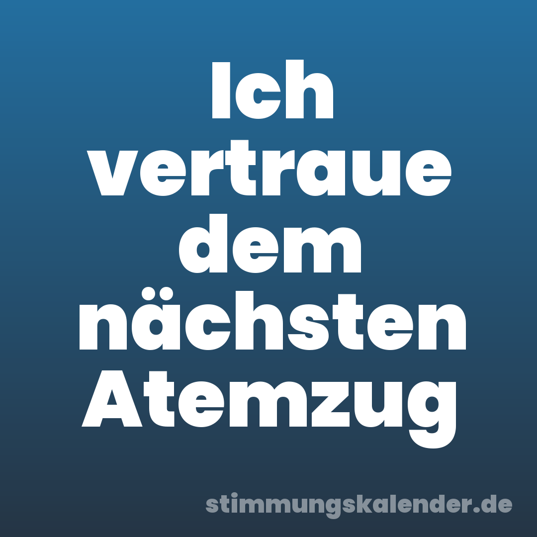 Ich vertraue dem nächsten Atemzug