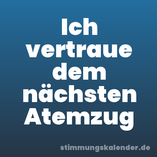 Ich vertraue dem nächsten Atemzug