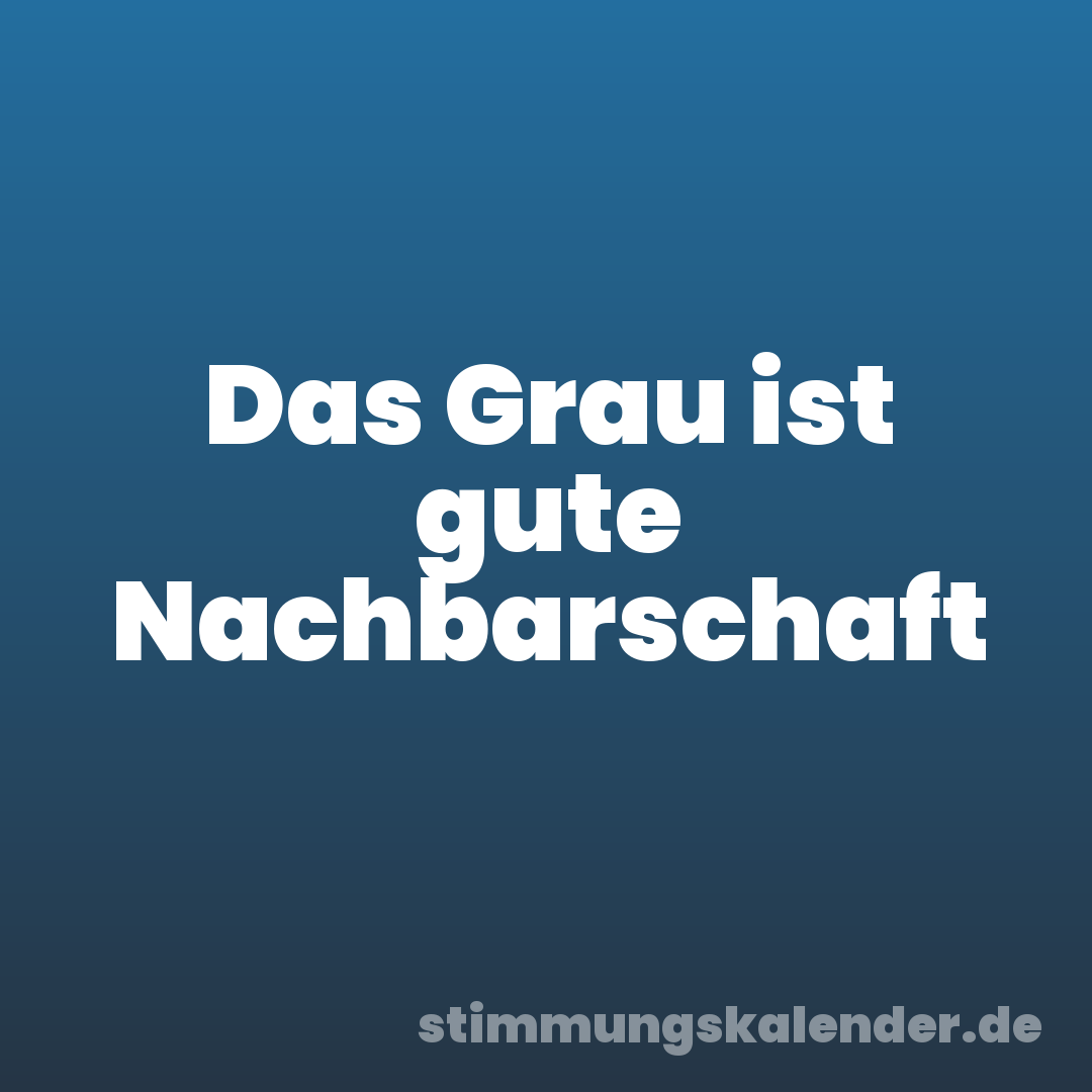 Das Grau ist gute Nachbarschaft