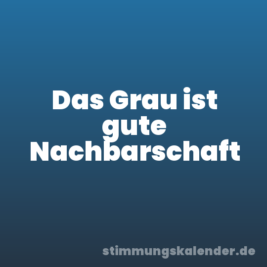 Das Grau ist gute Nachbarschaft