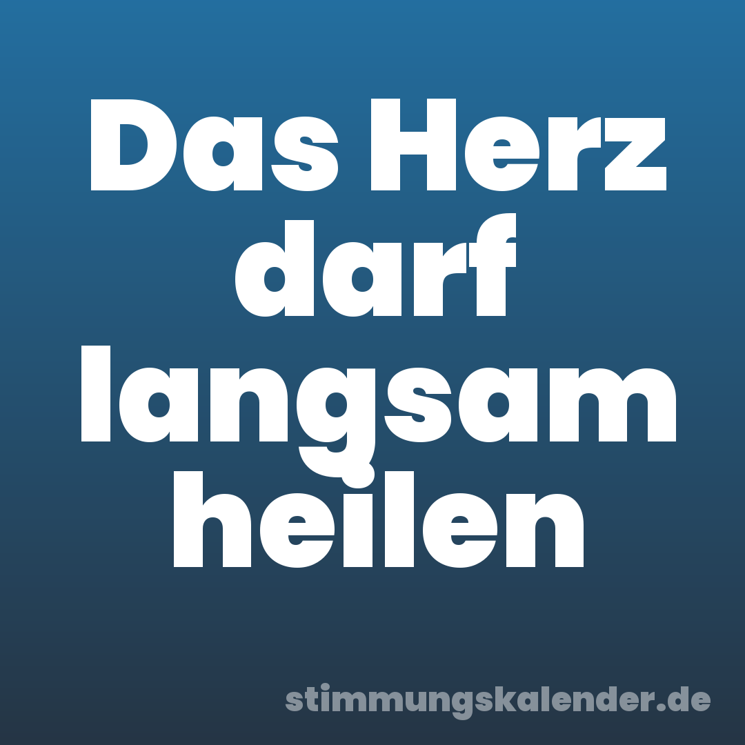 Das Herz darf langsam heilen