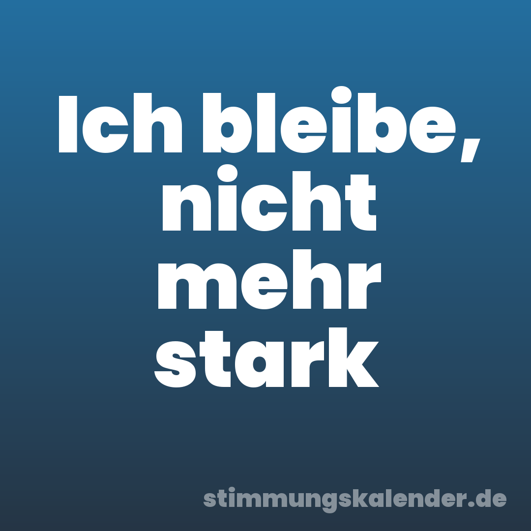 Ich bleibe, nicht mehr stark