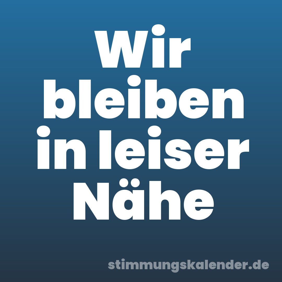 Wir bleiben in leiser Nähe