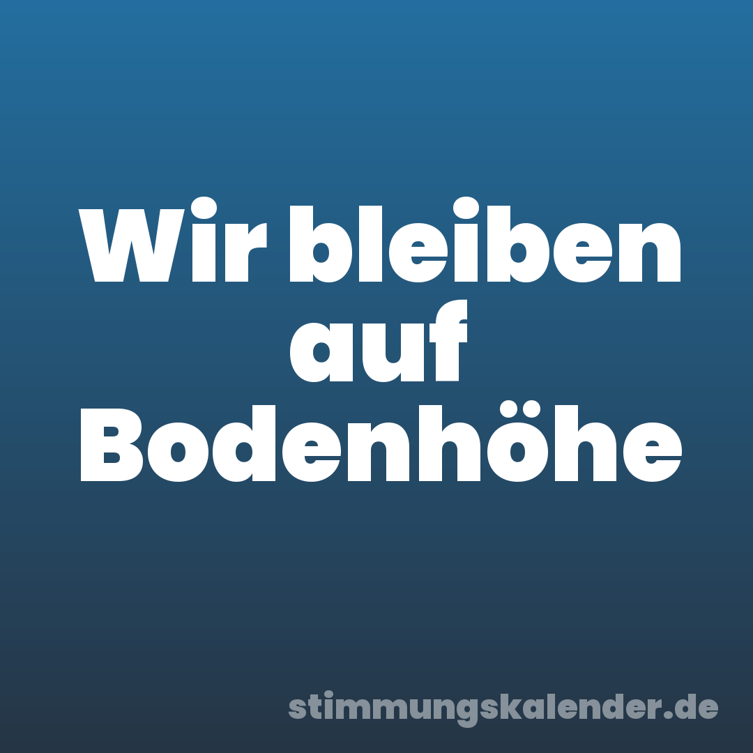 Wir bleiben auf Bodenhöhe
