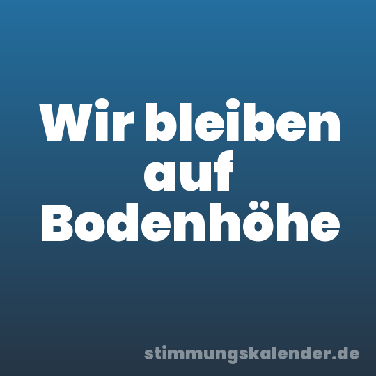 Wir bleiben auf Bodenhöhe