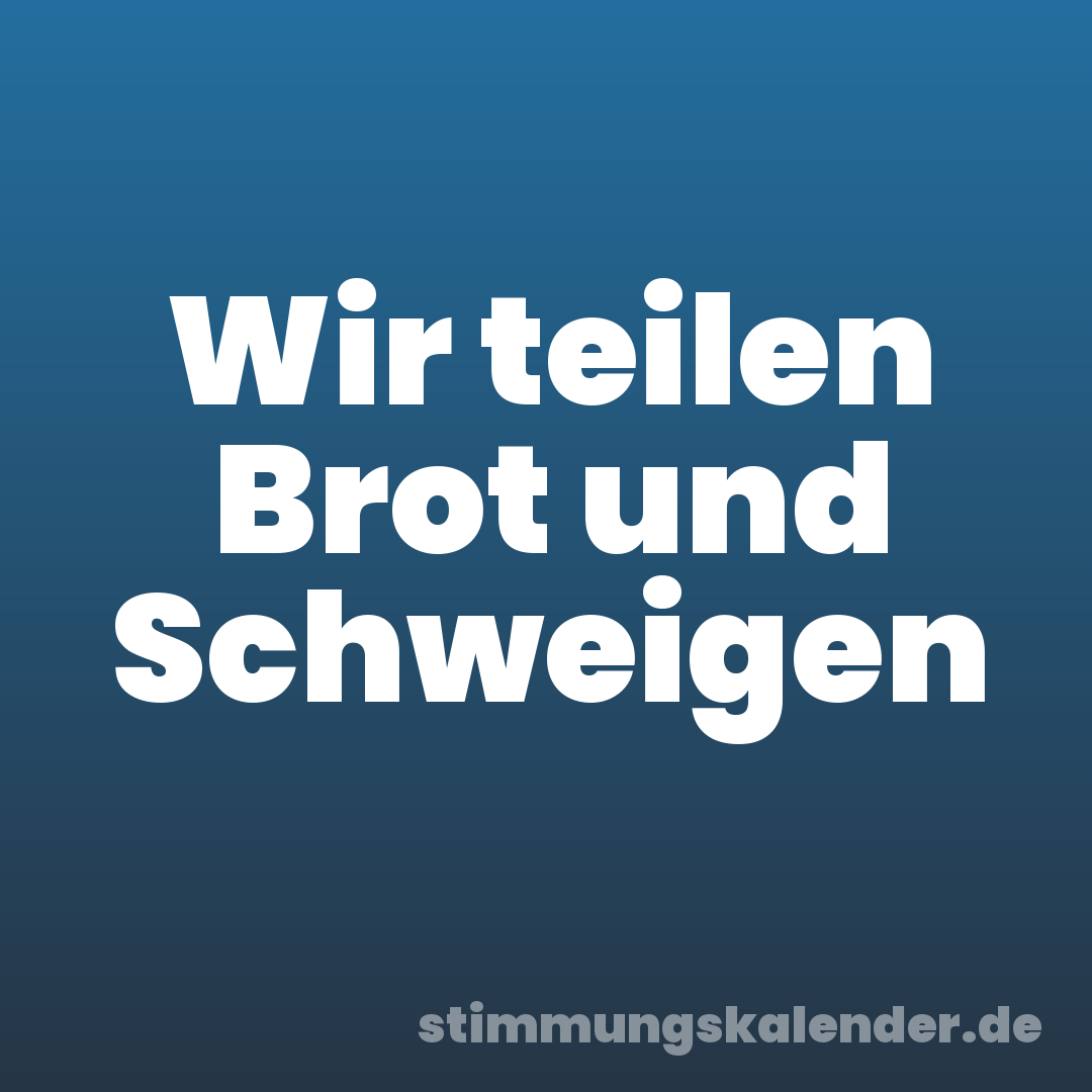 Wir teilen Brot und Schweigen