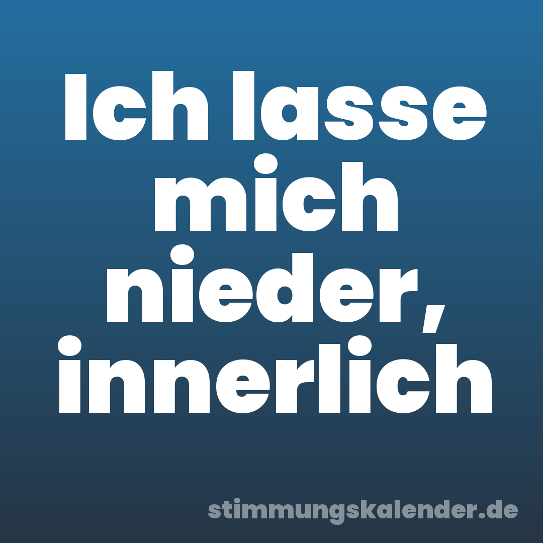 Ich lasse mich nieder, innerlich