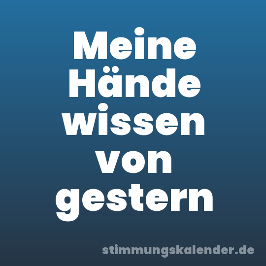 Meine Hände wissen von gestern