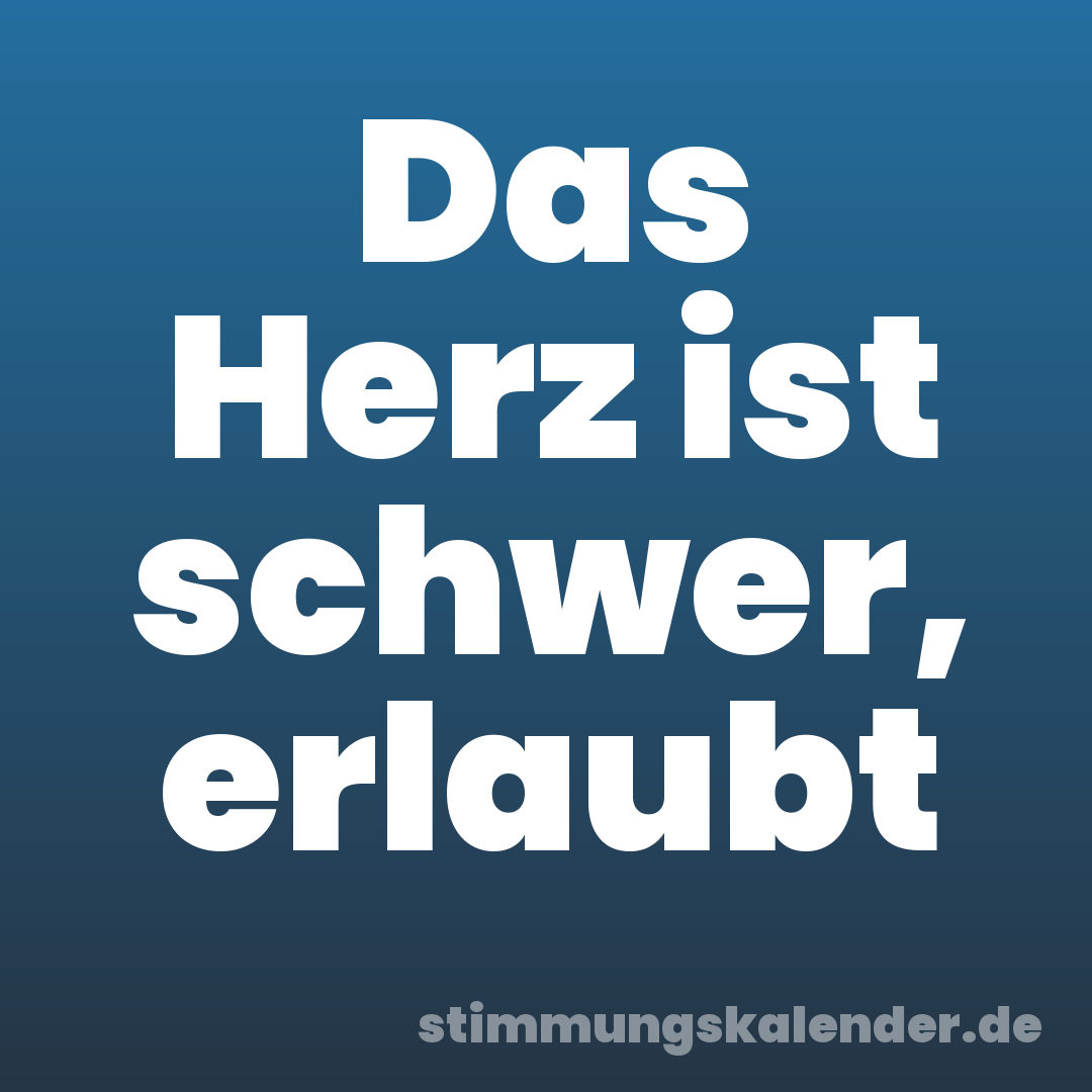Das Herz ist schwer, erlaubt