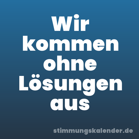 Wir kommen ohne Lösungen aus