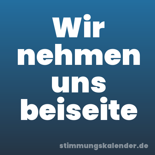 Wir nehmen uns beiseite