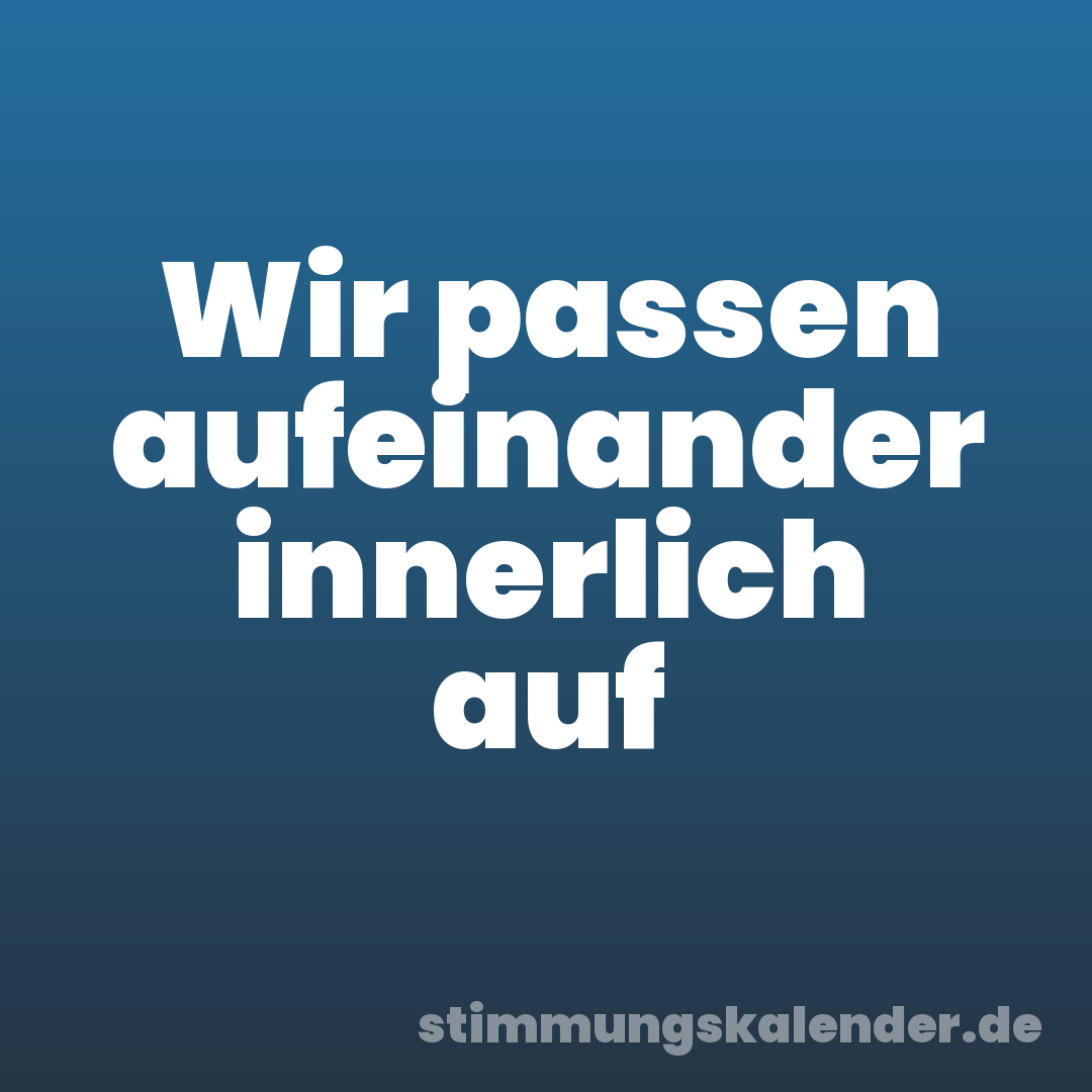 Wir passen aufeinander innerlich auf