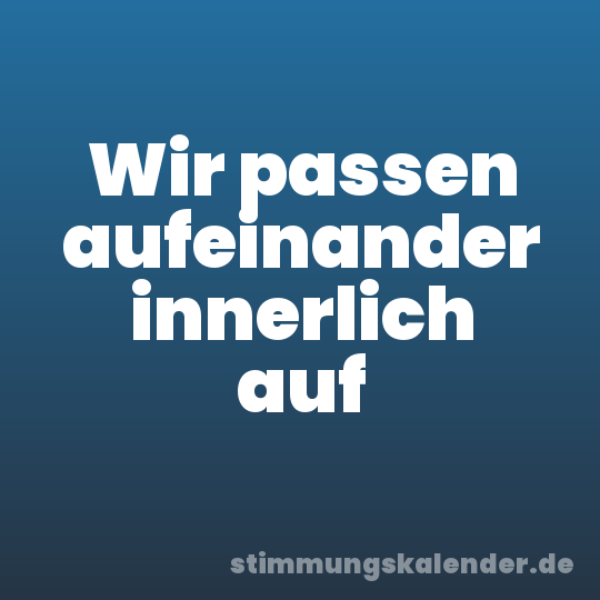 Wir passen aufeinander innerlich auf