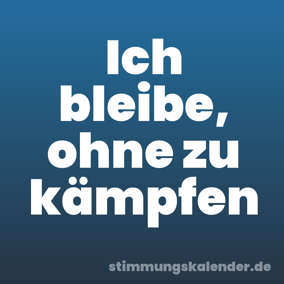Ich bleibe, ohne zu kämpfen