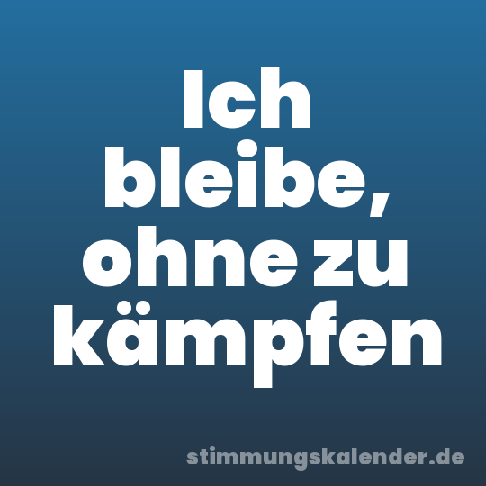 Ich bleibe, ohne zu kämpfen