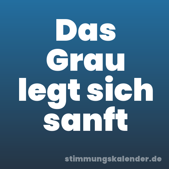Das Grau legt sich sanft