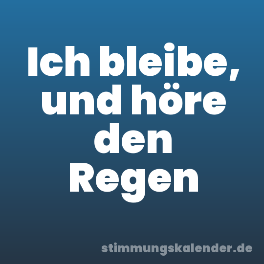 Ich bleibe, und höre den Regen