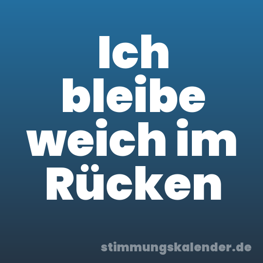 Ich bleibe weich im Rücken